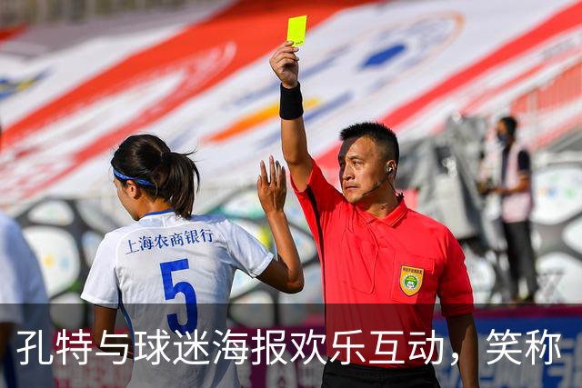 孔特与球迷海报欢乐互动，笑称“这张我爱了！